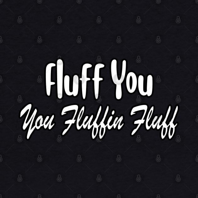 Fluff You You Fluffin Fluff by BouchFashion